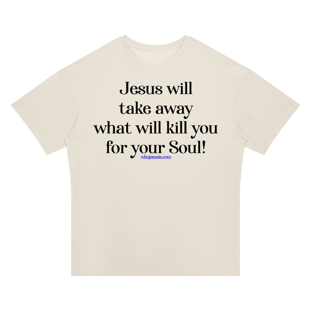 Jesus will take away what will kill you for your soul!